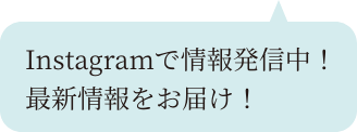 Instagramで情報発信中！最新情報をお届け！